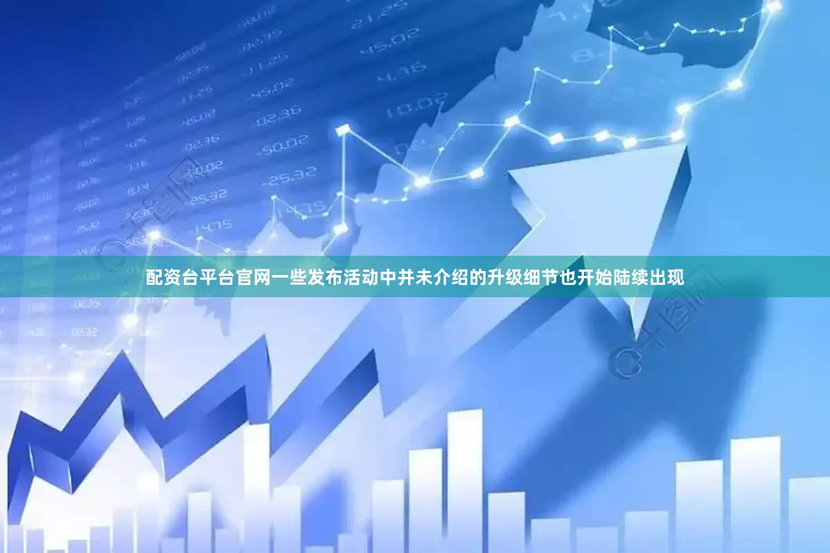 配资台平台官网一些发布活动中并未介绍的升级细节也开始陆续出现