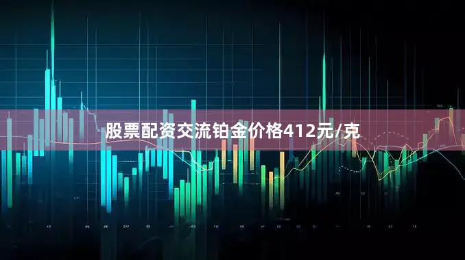 股票配资交流铂金价格412元/克