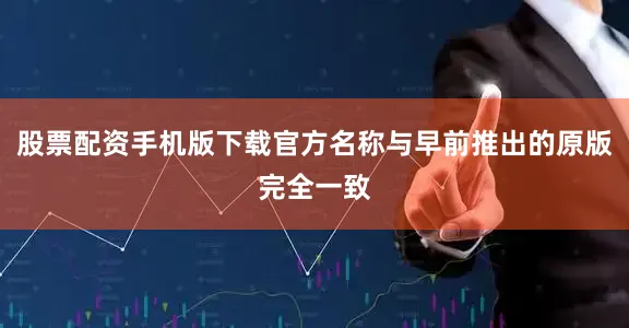 股票配资手机版下载官方名称与早前推出的原版完全一致