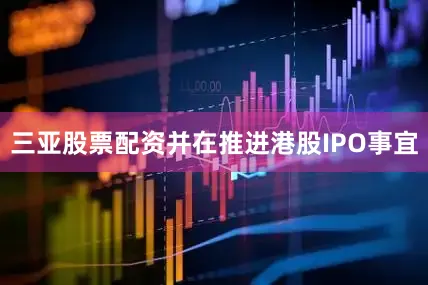 三亚股票配资并在推进港股IPO事宜