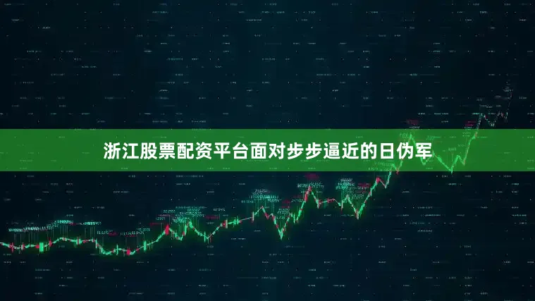 浙江股票配资平台面对步步逼近的日伪军