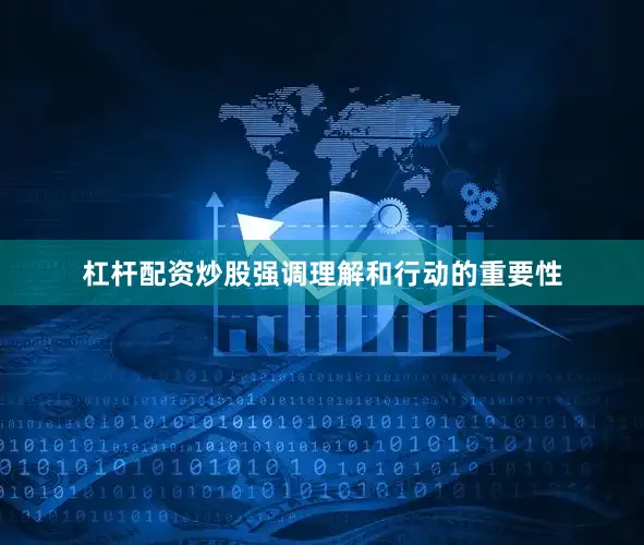杠杆配资炒股强调理解和行动的重要性
