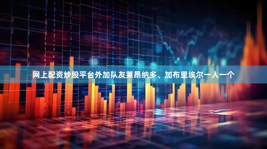 网上配资炒股平台外加队友莱昂纳多、加布里埃尔一人一个