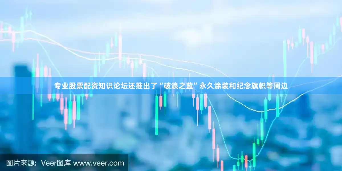 专业股票配资知识论坛还推出了“破浪之蓝”永久涂装和纪念旗帜等周边