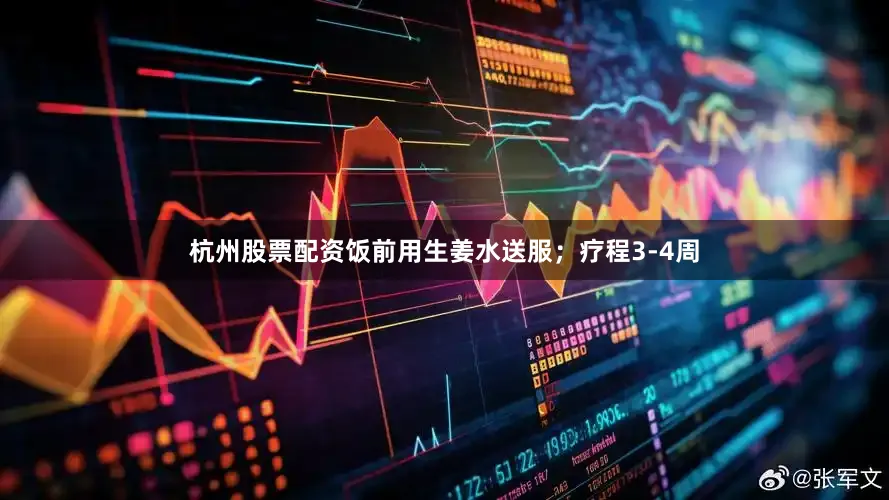 杭州股票配资饭前用生姜水送服；疗程3-4周